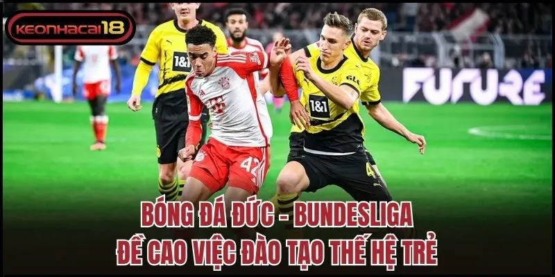 Bóng đá Đức - Bundesliga đề cao việc đào tạo thế hệ trẻ