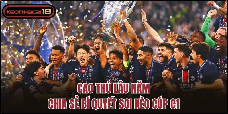 Cao thủ lâu năm chia sẻ bí quyết soi kèo cúp C1