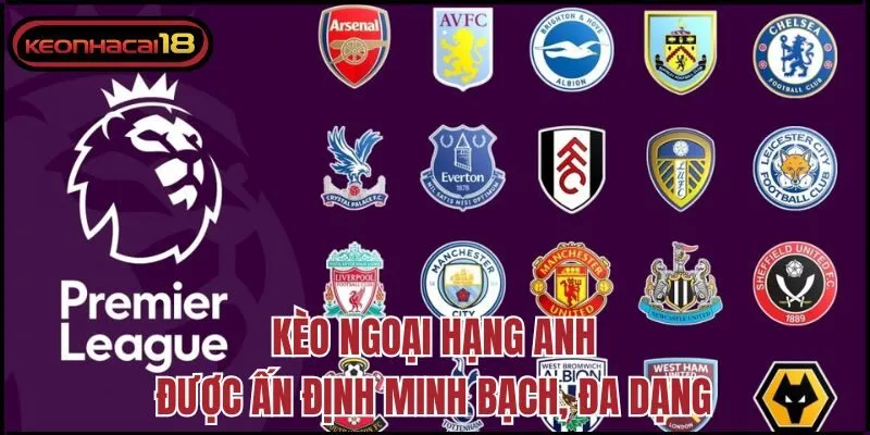 Kèo Ngoại hạng Anh được ấn định minh bạch, đa dạng